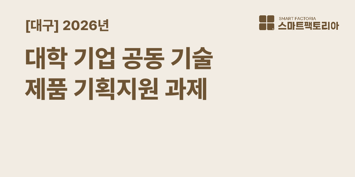 [대구] 2026년 대학ㆍ기업 공동 기술ㆍ제품 기획지원 과제기업 모집 공고 (지산학연 협업기반 시장선도 제품화 지원)
